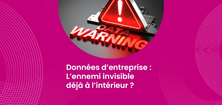 Données d’entreprise - L’ennemi invisible déjà à l’intérieur ?_IMG_blog_unovia