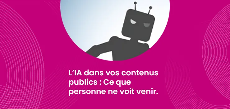 L’IA dans vos contenus publics - Ce que personne ne voit venir._IMG_blog_unovia