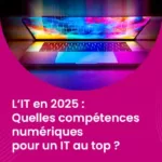 L’IT en 2025 - Quelles compétences numériques pour un IT au top ?