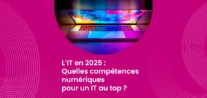 L’IT en 2025 - Quelles compétences numériques pour un IT au top ?