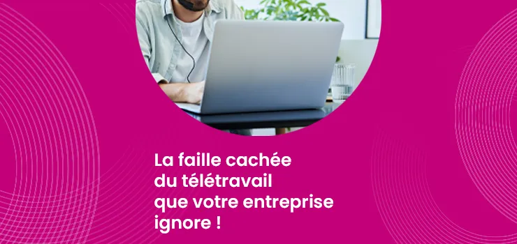 La faille cachée du télétravail que votre entreprise ignore !_IMG_blog_unovia