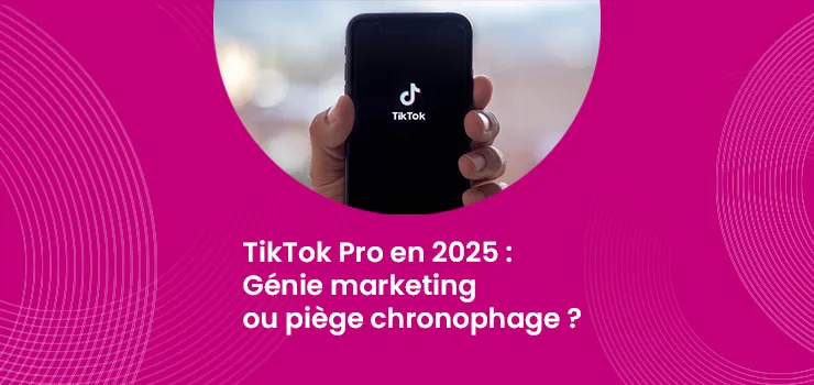 TikTok Pro en 2025 - Génie marketing ou piège chronophage ?_IMG_blog_unovia